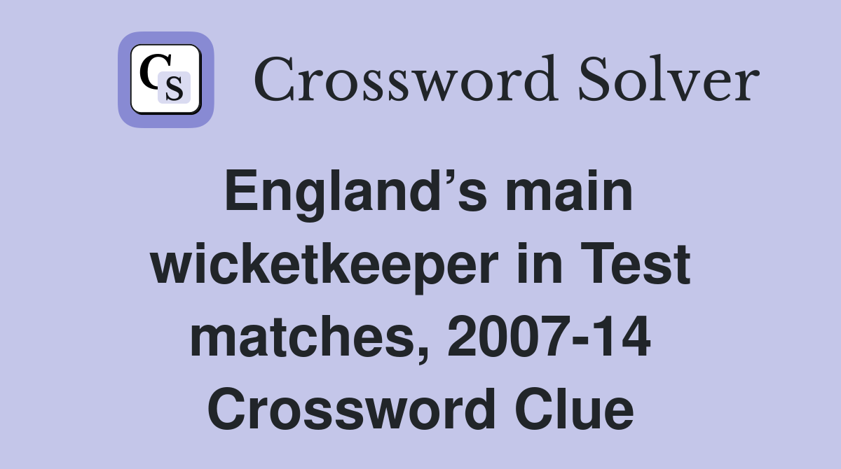 England’s main wicketkeeper in Test matches, 2007-14 Crossword Clue