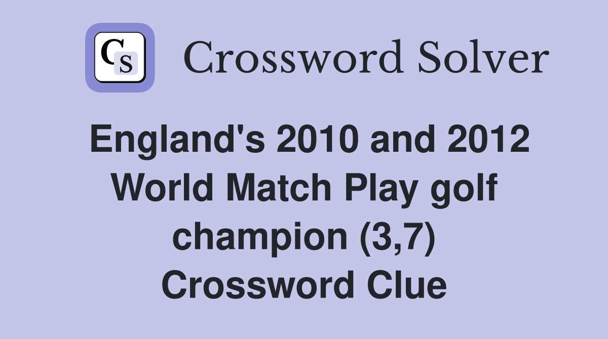 England's 2010 and 2012 World Match Play golf champion (3,7) Crossword Clue