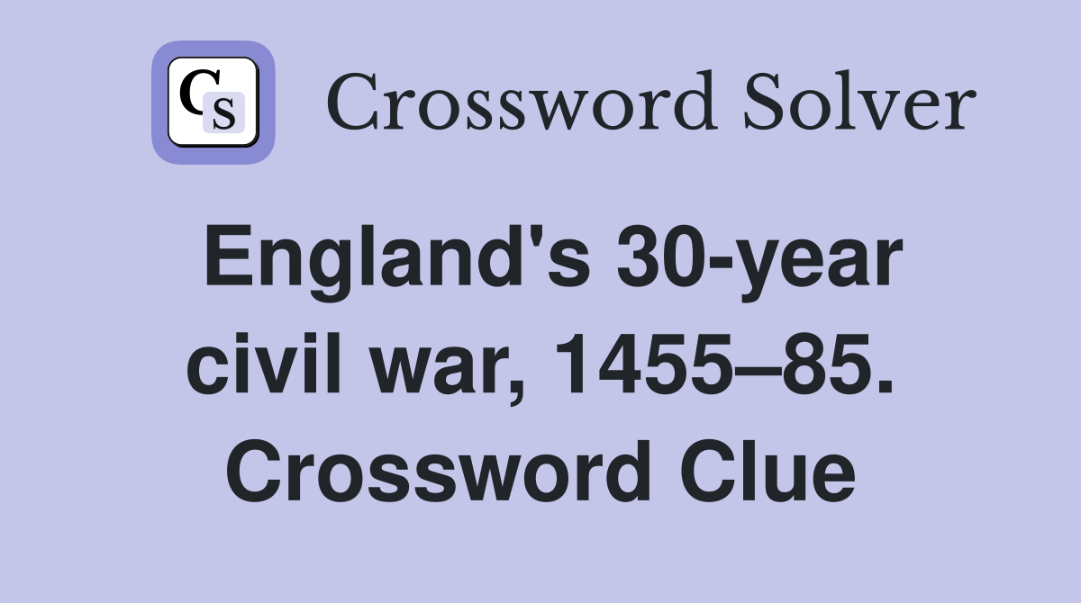 England's 30-year civil war, 1455–85. Crossword Clue