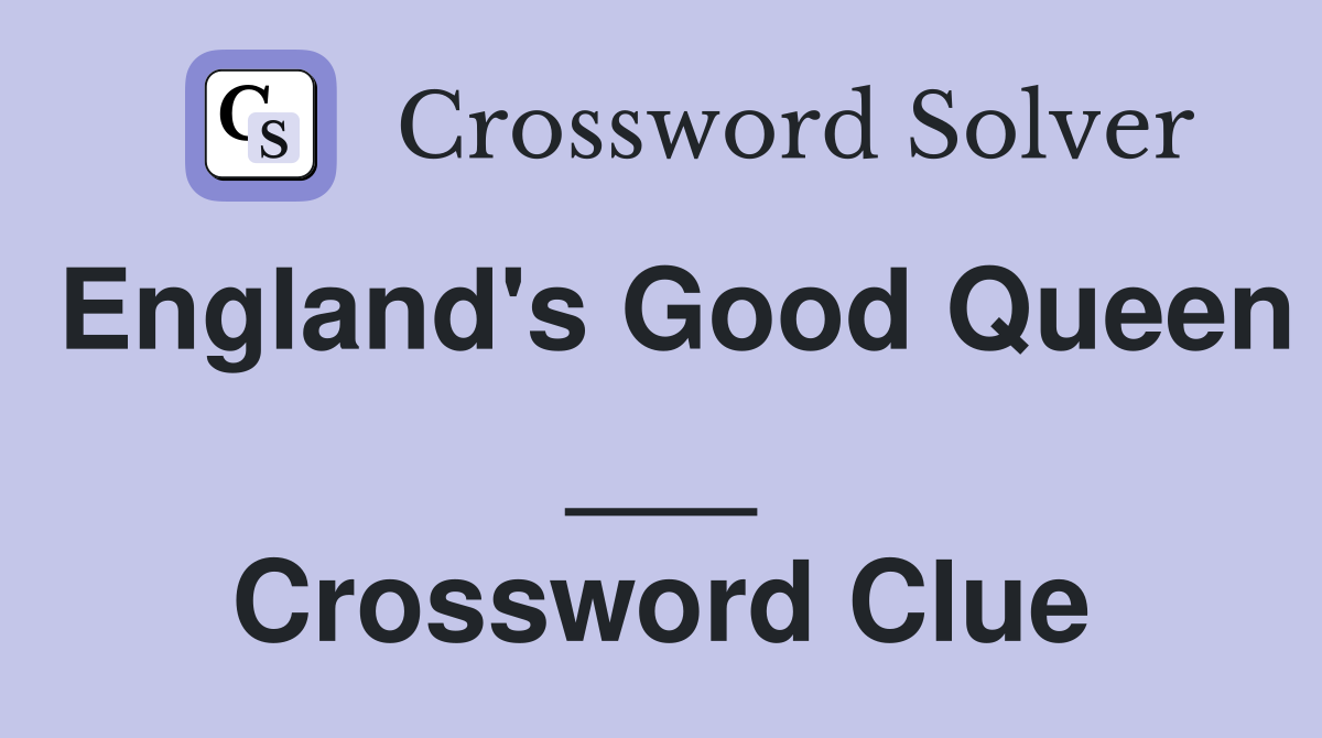 England's Good Queen ___ Crossword Clue