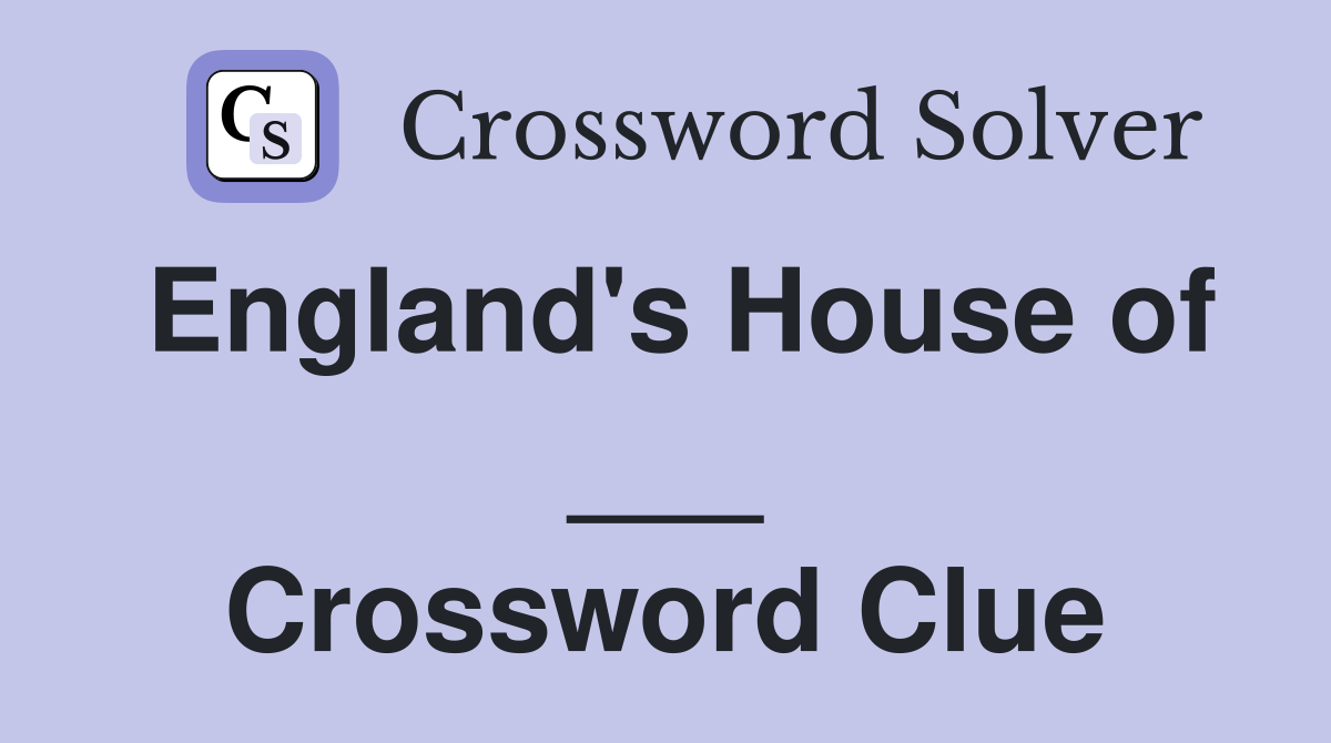 England's House of ___ Crossword Clue