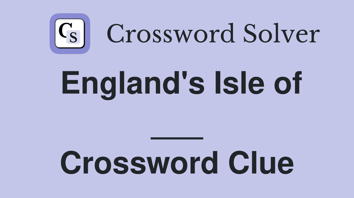 England's Isle of ___ Crossword Clue