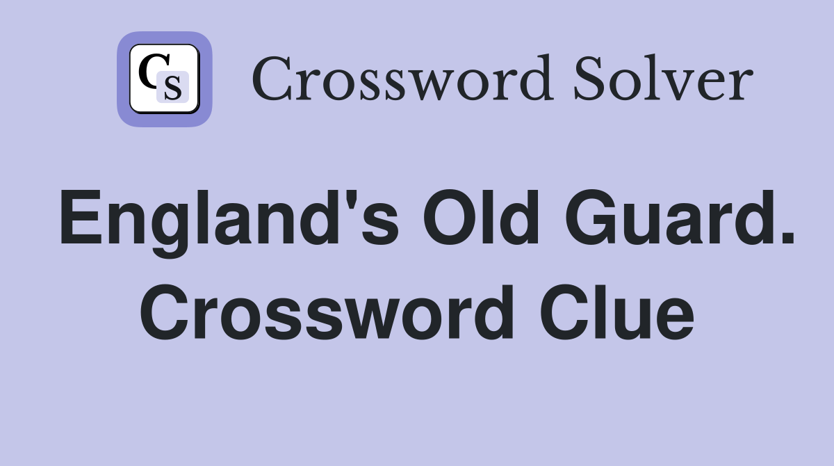 England's Old Guard. Crossword Clue