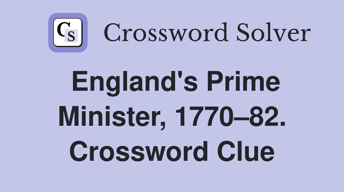 England's Prime Minister, 1770–82. Crossword Clue