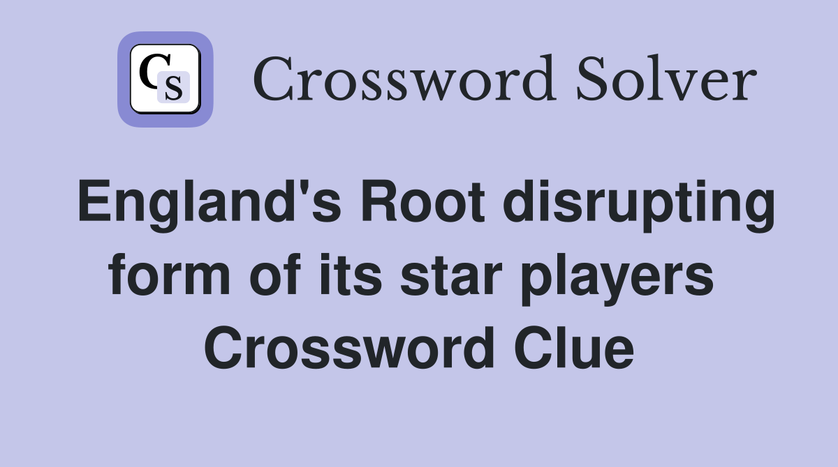 England's Root disrupting form of its star players  Crossword Clue