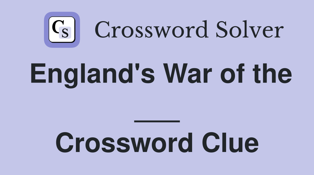 England's War of the ___ Crossword Clue