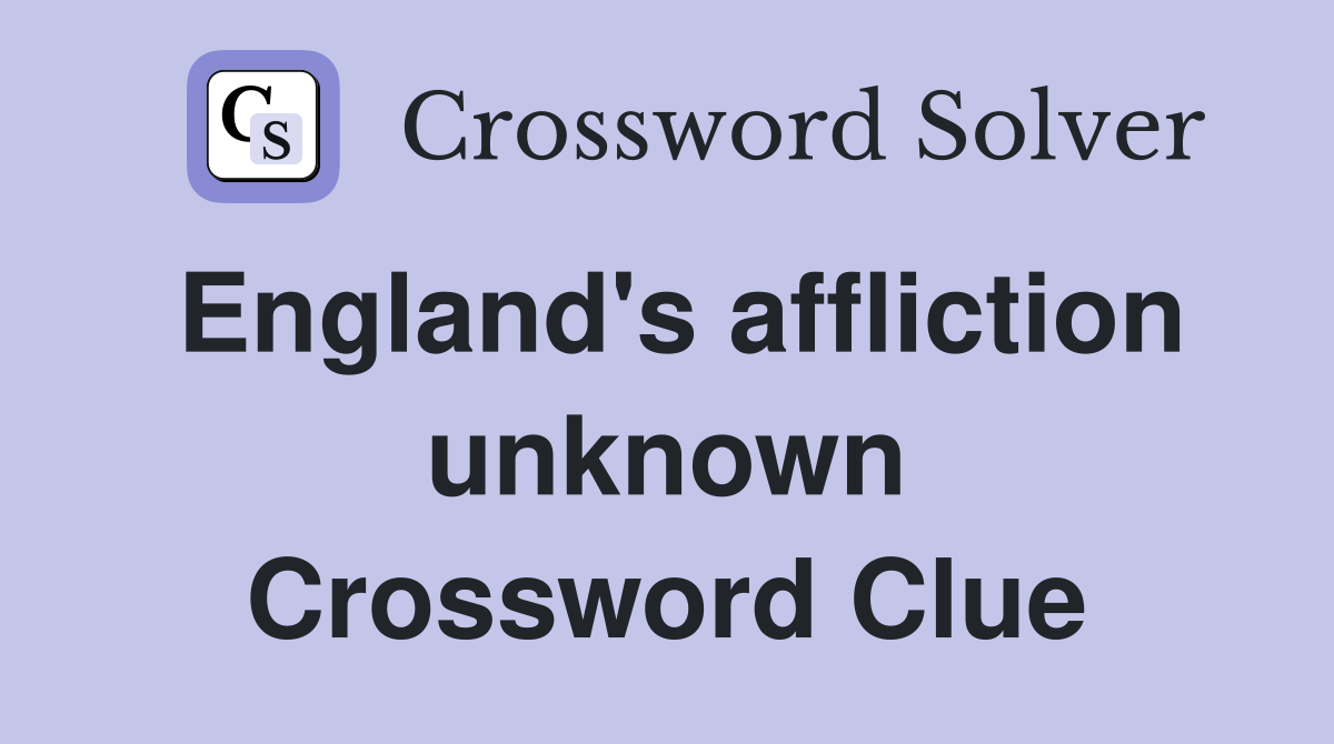 England's affliction unknown Crossword Clue