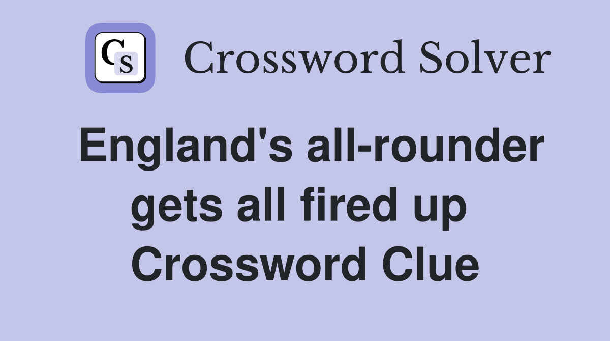 England's all-rounder gets all fired up  Crossword Clue