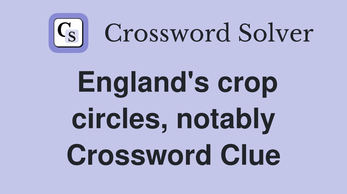 England's crop circles, notably Crossword Clue