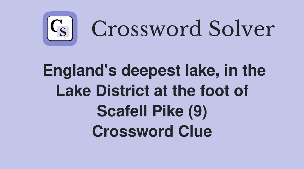 England's deepest lake, in the Lake District at the foot of Scafell Pike (9) Crossword Clue