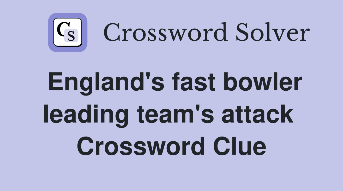 England's fast bowler leading team's attack  Crossword Clue
