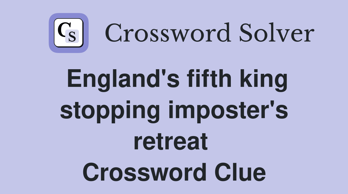 England's fifth king stopping imposter's retreat  Crossword Clue