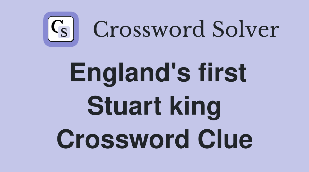 England's first Stuart king Crossword Clue
