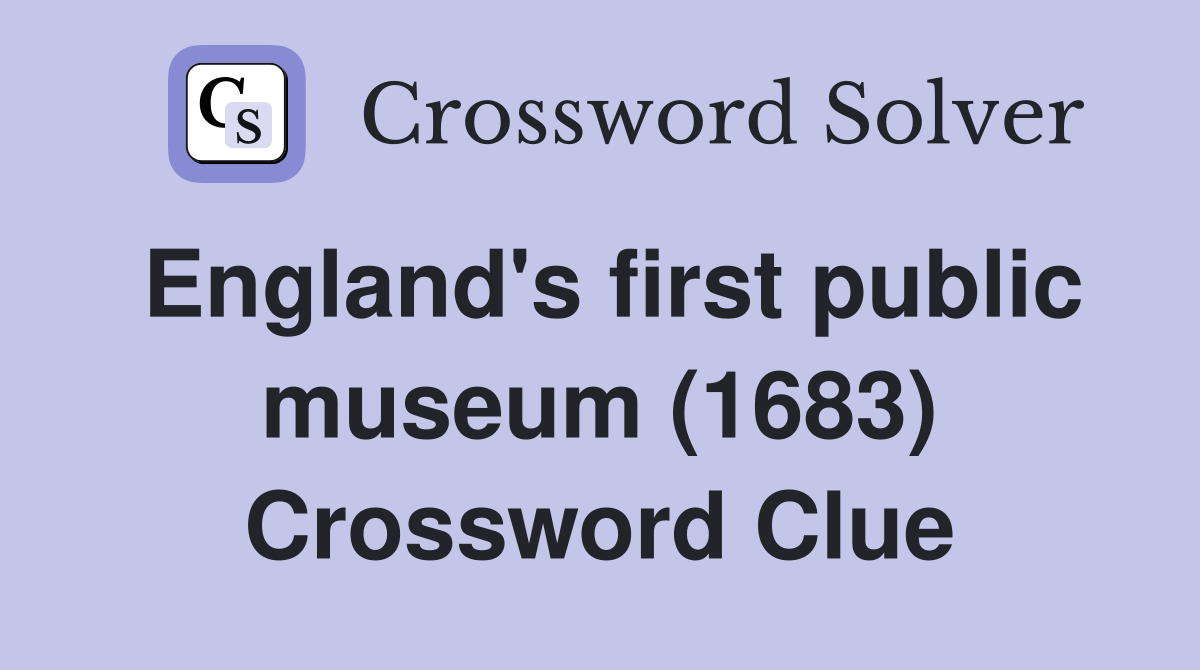 England's first public museum (1683) Crossword Clue