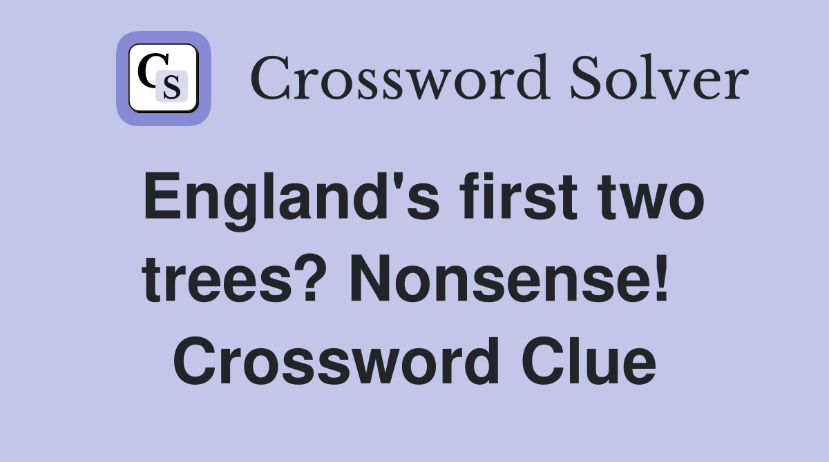 England's first two trees? Nonsense!  Crossword Clue