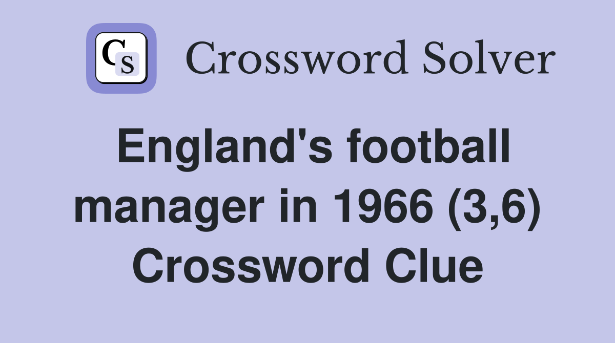 England's football manager in 1966 (3,6) Crossword Clue