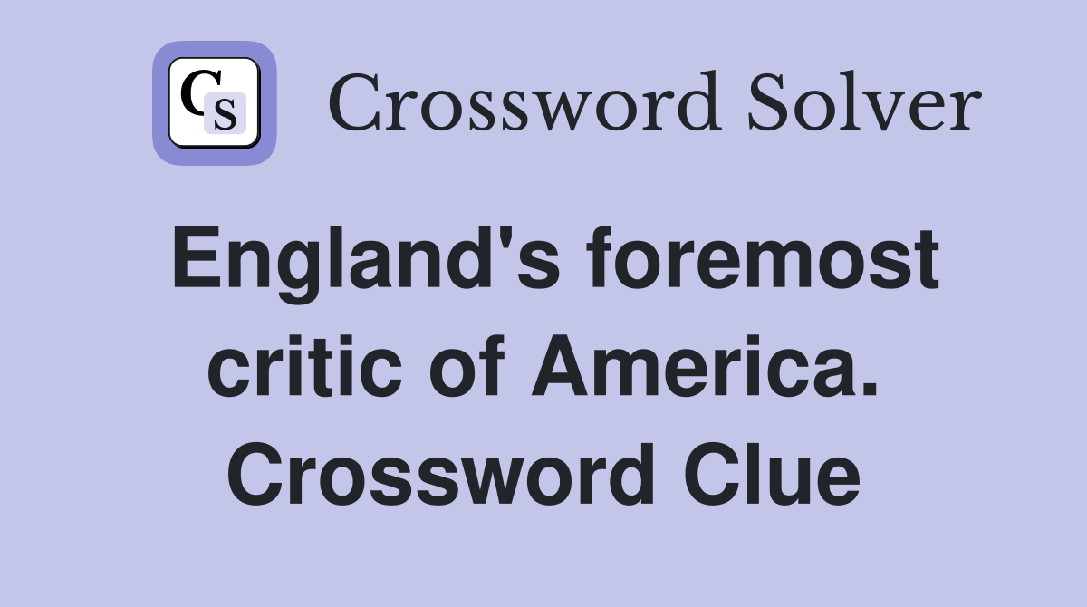 England's foremost critic of America. Crossword Clue