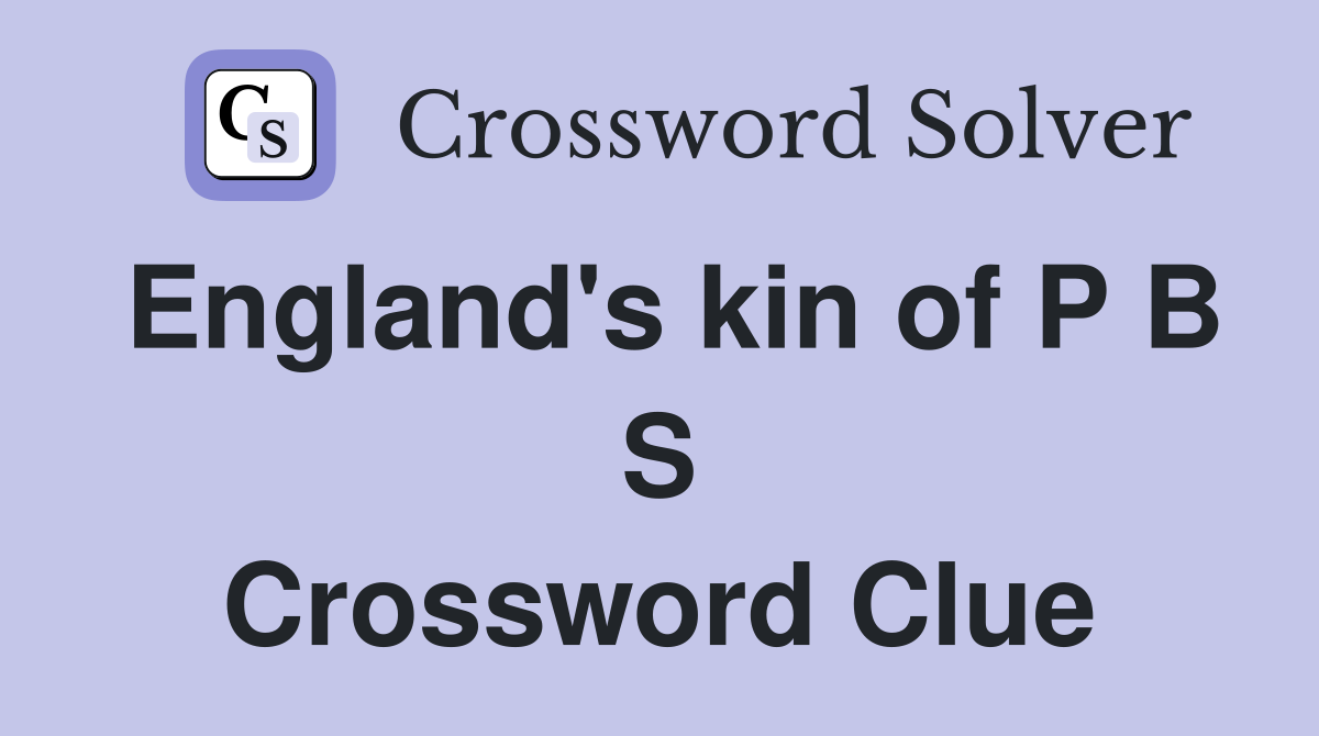England's kin of P B S Crossword Clue