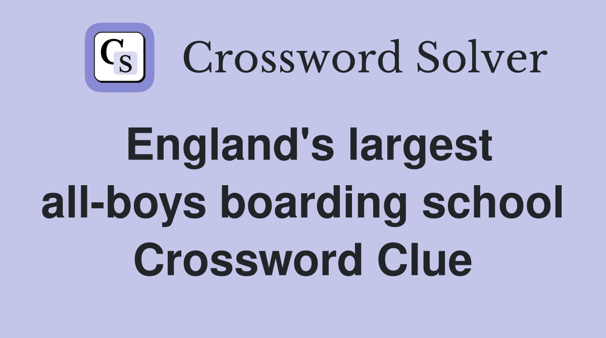 England's largest all-boys boarding school Crossword Clue