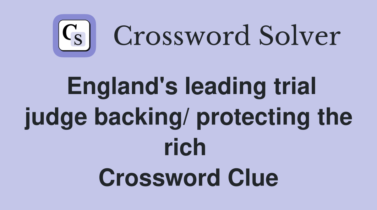 England's leading trial judge backing/ protecting the rich  Crossword Clue