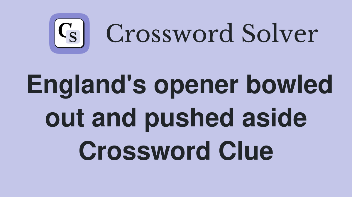 England's opener bowled out and pushed aside Crossword Clue