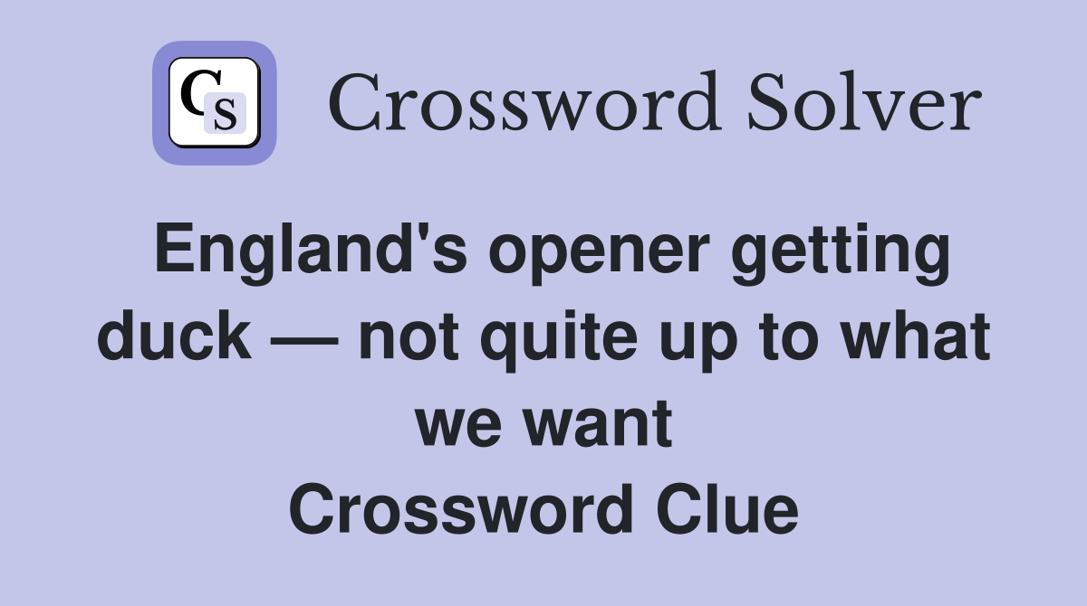 England's opener getting duck — not quite up to what we want Crossword Clue