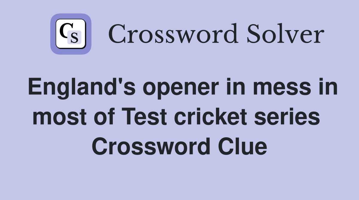 England's opener in mess in most of Test cricket series  Crossword Clue