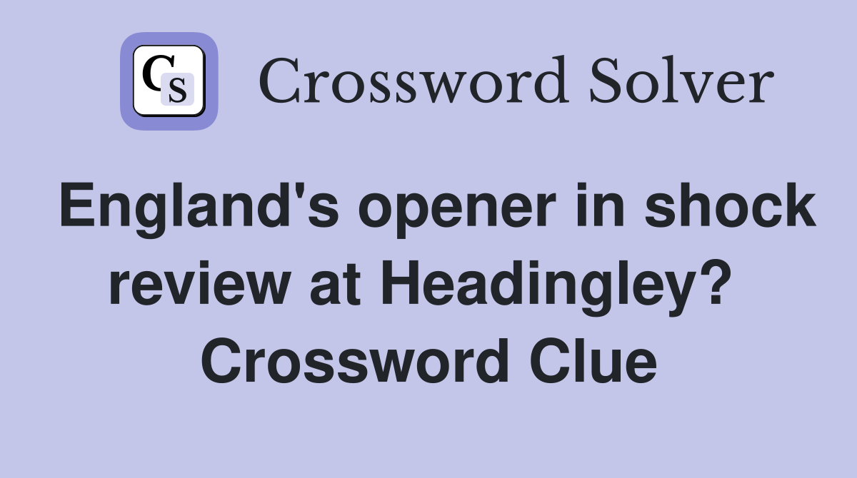 England's opener in shock review at Headingley?  Crossword Clue