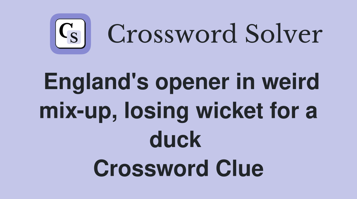 England's opener in weird mix-up, losing wicket for a duck  Crossword Clue