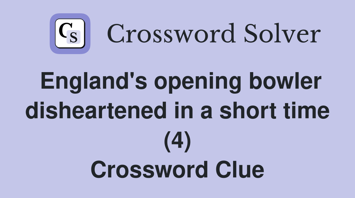England's opening bowler disheartened in a short time (4) Crossword Clue