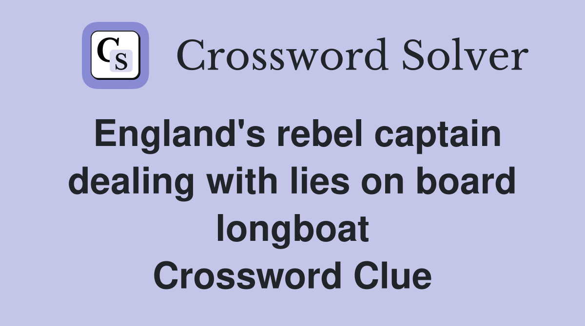 England's rebel captain dealing with lies on board longboat Crossword Clue