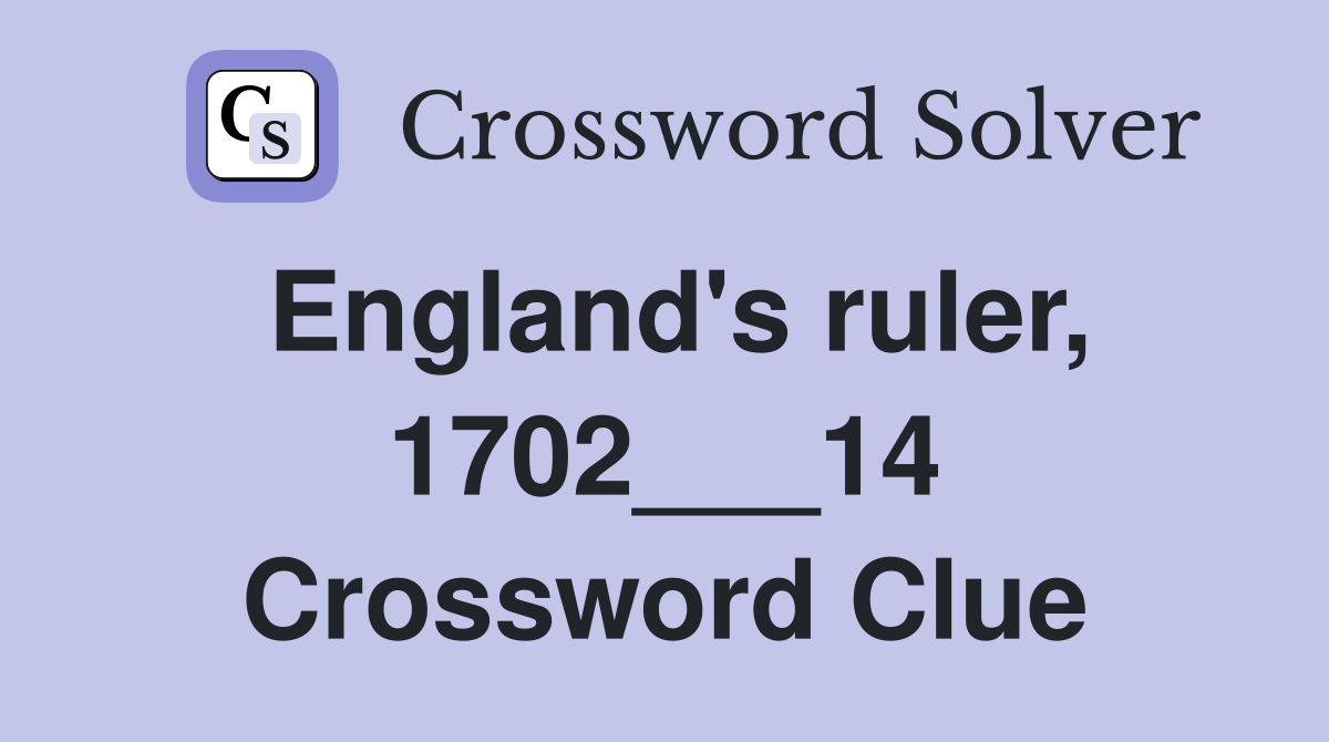 England's ruler, 1702___14 Crossword Clue