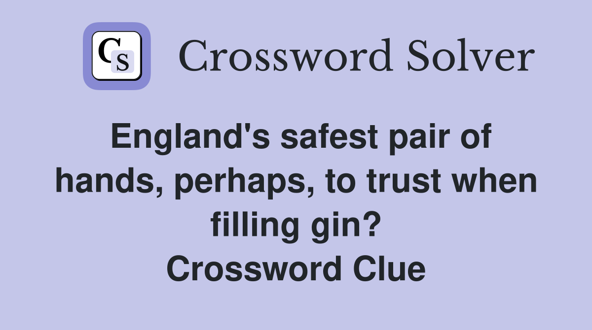 England's safest pair of hands, perhaps, to trust when filling gin? Crossword Clue