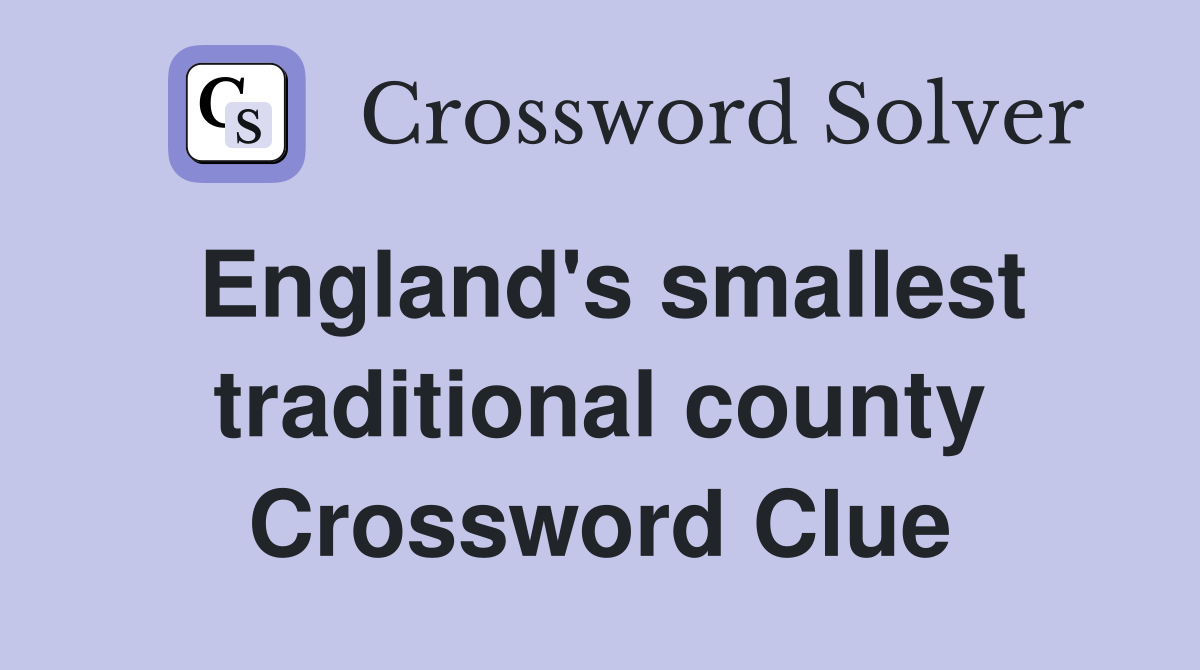 England's smallest traditional county Crossword Clue