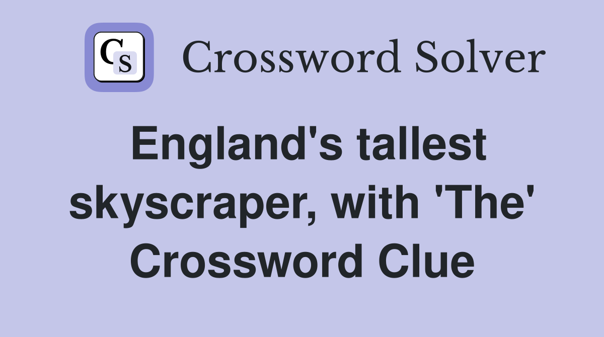 England's tallest skyscraper, with 'The' Crossword Clue