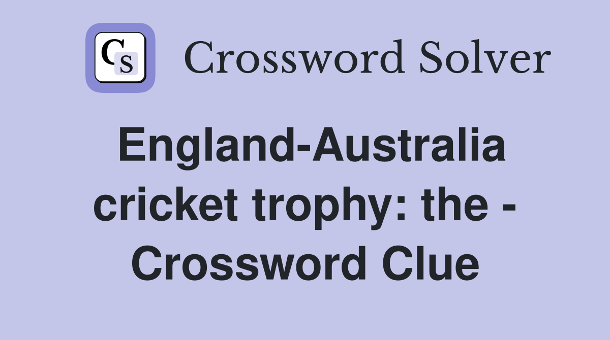 England-Australia cricket trophy: the - Crossword Clue