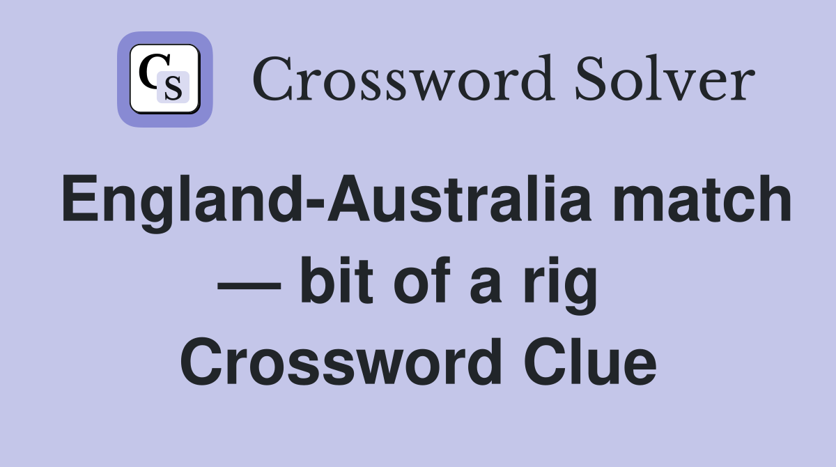 England-Australia match — bit of a rig  Crossword Clue