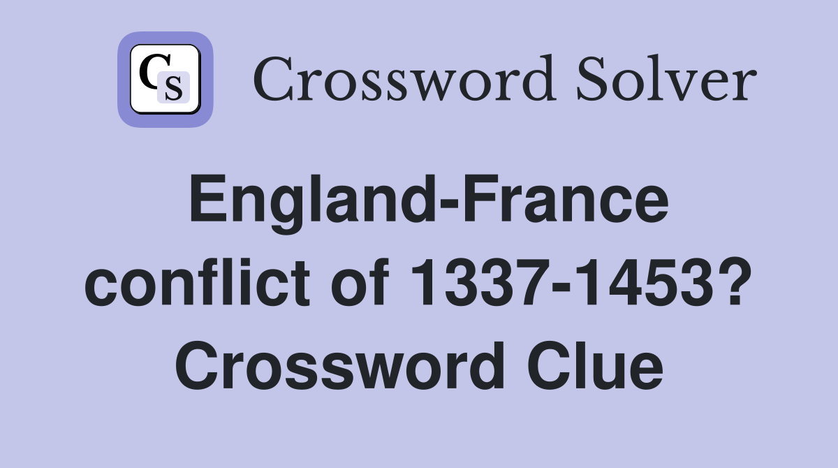 England-France conflict of 1337-1453? Crossword Clue