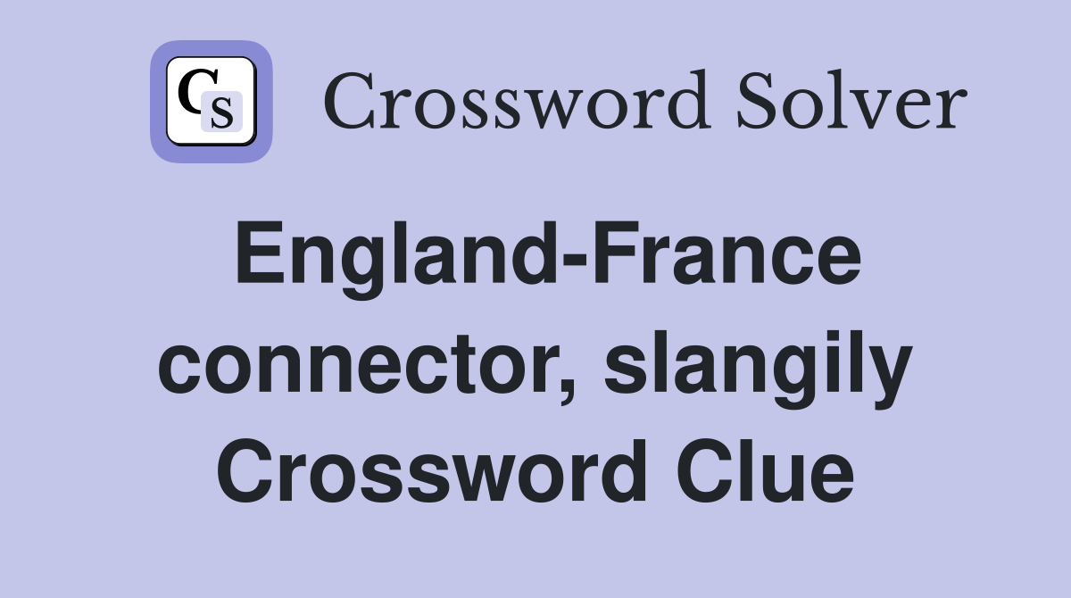 England-France connector, slangily Crossword Clue
