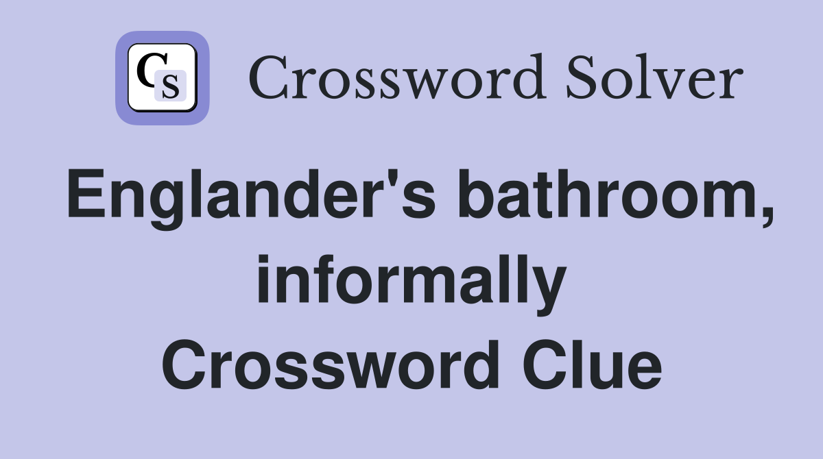 Englander's bathroom, informally Crossword Clue