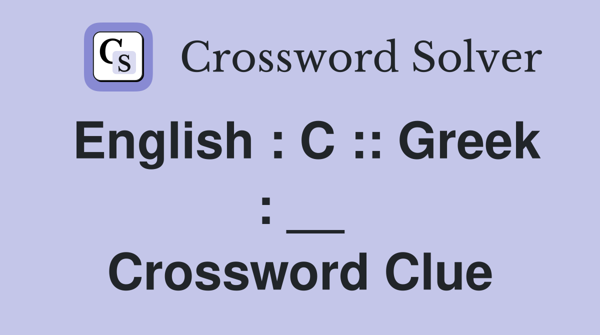 English : C :: Greek : __ Crossword Clue