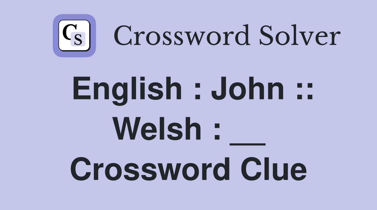 English : John :: Welsh : __ Crossword Clue