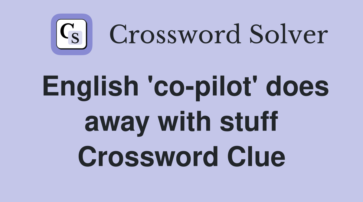 English 'co-pilot' does away with stuff Crossword Clue