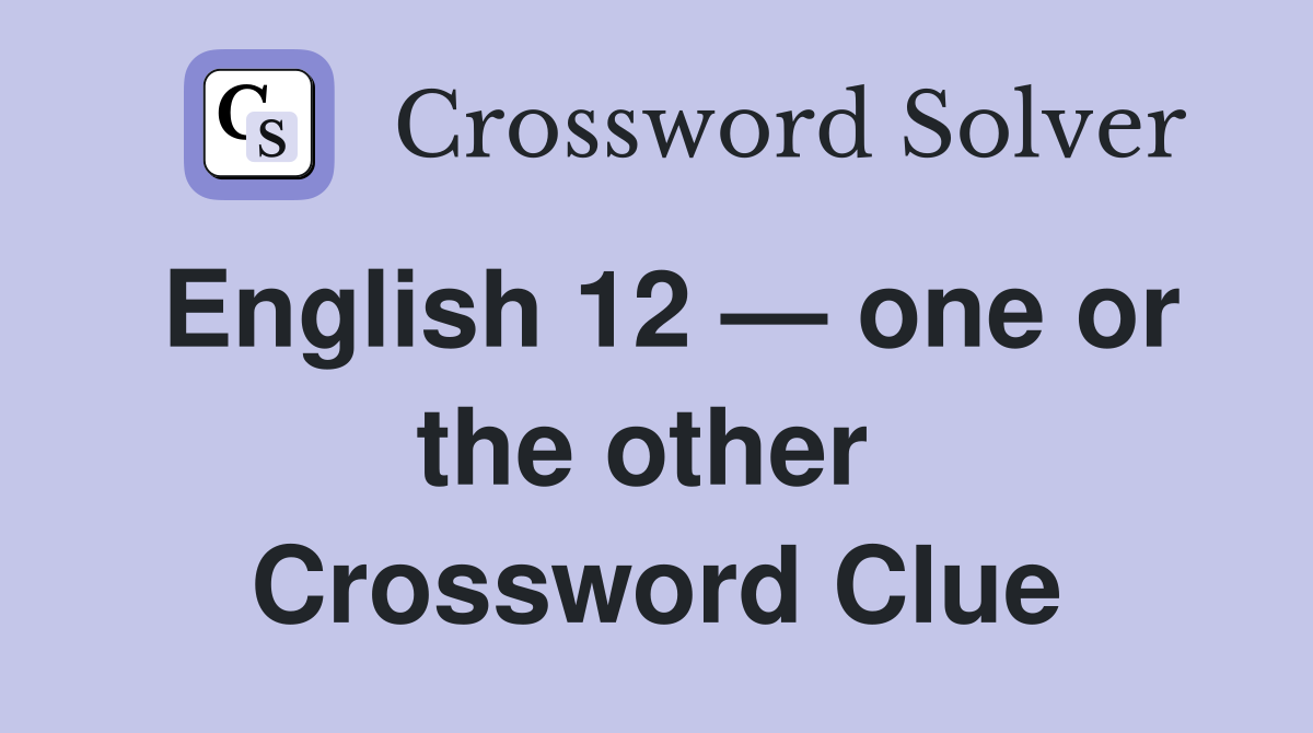 English 12 — one or the other  Crossword Clue