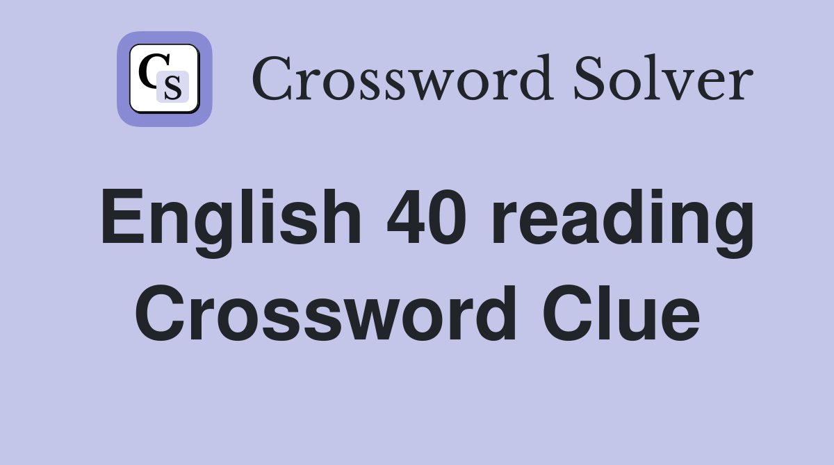 English 40 reading Crossword Clue