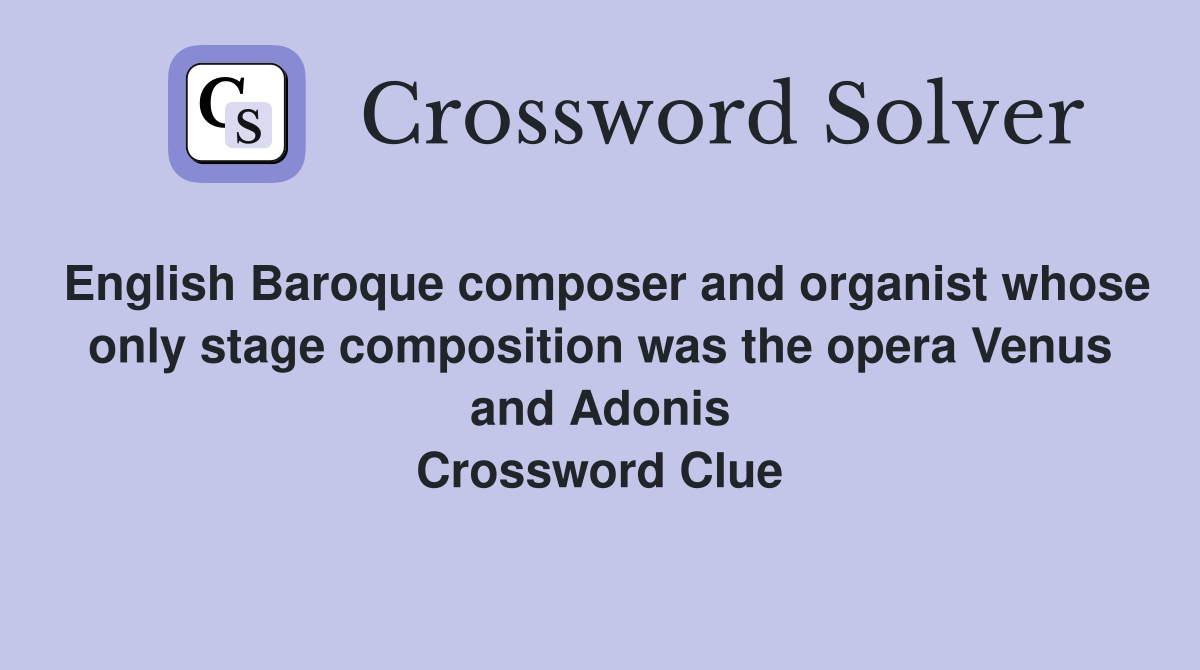 English Baroque composer and organist whose only stage composition was the opera Venus and Adonis Crossword Clue