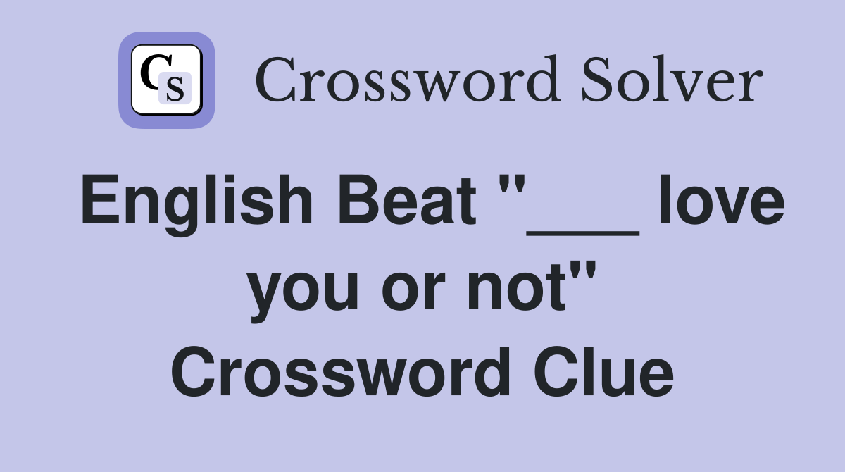 English Beat "___ love you or not" Crossword Clue
