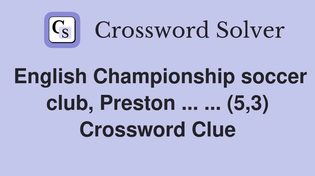 English Championship soccer club, Preston ... ... (5,3) Crossword Clue