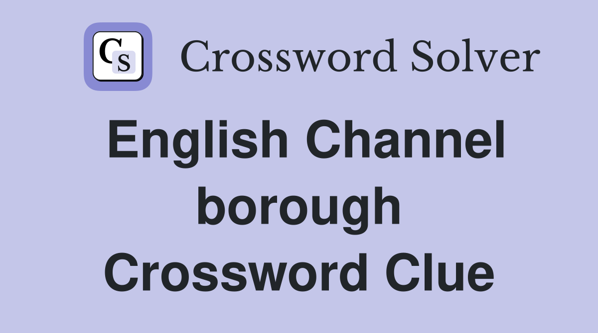 English Channel borough Crossword Clue