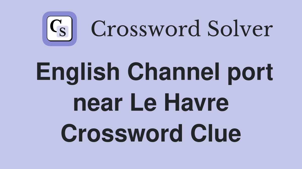 English Channel port near Le Havre Crossword Clue
